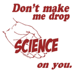 Original funny retro tee shirt design that reads: "Don't make me drop science on you." Warn others before you have to educate them from their ignance. Word!