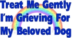 When you've just lost your best friend, the last thing you want to do is have your grief interrupted before you're ready to set it aside as a tender memory. This shirt will get you the space you need: "Treat me gently. I'm grieving for my beloved dog."