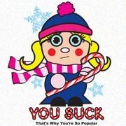 <span id="wow">You Suck. That's Why You're So Popular.</span>Give this to someone who sucks-- candy canes of course or maybe some nice, HARD... Candy. Great for Winter!