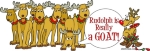 Hilarious version of Rudolph the red-nosed reindeer- but when the other reindeer find out the secret- that
Rudolph is Really a GOAT!
They tie him up in the Christmas tree lights. A GetYerGoat™ Original