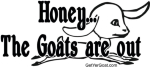 Funny goat t-shirts and hilarious goat gifts. Honey, The goats are out. Now That sounds about right- this makes a great goat lovers gift.