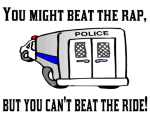 YOu might beat the rap, but if you get arrested, you can't beat the ride to jail. Funny police sayings on t-shirts. Funny police quotes on t-shirts.