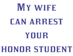 Funny police phrases and sayings on t-shirts and more. Funny police shirts, law enforcement humor shirts, funny sheriff shirs, funny police mom shirts, funny police wife shirts.