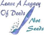 A paintbrush symbolizes the works of art you'll have time to create if you remain child-free. "Leave a legacy of deeds not seeds." Wonderful way to spread the word that there are more ways to be remembered than breeding.