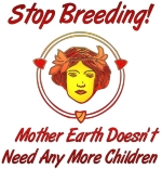 Mother Earth would appreciate if humans were less selfish and quit breeding. She has enough children. Text says "Stop breeding! Mother Earth doesn't need any more children." Illustrated with Goddess figure.