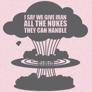 <span id="wow">I say we give Iran all the nukes they can handle!</span> We think a mushroom cloud says it all. Anyone who disagrees with us gets bombed back to the stone age. Or the sand age, whatever.