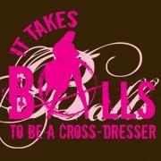 <span id="wow">It Takes Balls to be a Cross Dresser</span> Well it does -- You may not see them, but we assure you, they're there.
