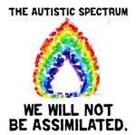The Autistic Spectrum: We will not be assimilated. Don't let autism--and autistic people--become "a word for the history books." An autistic activist design from autistart.com.