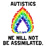 Autistics: We will not be assimilated. Don't let autism--and autistic people--become "a word for the history books." An autistic activist design from autistart.com.