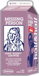 Was Bunny Lebowski kidnapped? Did she kidnap herself? Or did she just wander off to Palm Springs? This notice on a quart of half and half should help solve the case.