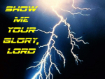 Show Me Your Glory, Lord. In God's Glory, the lame walks, the blind sees, the deaf hears. Like lightning bolts, God's Glory is magnificent.