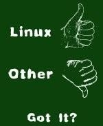 This amusing Linux shirt design shows a thumbs up for Linux, and a thumbs down for everything else. It then asks: "Got It?" Let computer geeks see that you know where it's at.