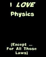 This witty physics shirt says: "I LOVE Physics. (Except ... For All Those Laws)." Wouldn't it be a much easier subject without all those laws?