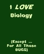 This comical biology shirt design seems confounded with it's statement: "I LOVE Biology. (Except ... For All Those BUGS)." A great gift for any student in biology.
