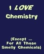 This hilarious chemistry shirt design says: "I LOVE Chemistry. (Except ... For All Those Smelly Chemicals)." If you've taken chemistry, you get the message.