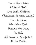 This nifty Linux t-shirt and coffee mug design uses a wily limerick to tell of a guy who used Windows (because he was weak), and was then shown open source Linux. He never looked back, of course.