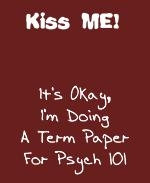 This comical college lifestyle t-shirt and mug design tries to help you steal a kiss. It says: "Kiss Me! It's Okay, I'm Doing A Term Paper For Psych 101." It could work.