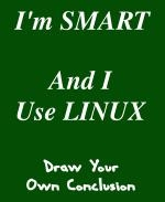 This zany computer nerd t-shirt and coffee mug design says: "I'm SMART, And I Use LINUX. Draw Your Own Conclusion." Smart to use Linux, or, use Linux because smart?