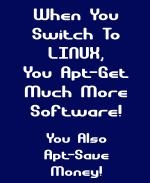 This humorous computer nerd t-shirt and coffee mug design shows the advantages of switching to open source Linux: "When You Switch To Linux, You Apt-Get Much More Software! You Also Apt-Save Money!"
