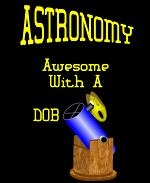This whimsical astronomy t-shirt and mug design, like any dedicated amateur astronomer, says: "ASTRONOMY. Awesome With A DOB." The design includes a spellbound smiley face peering into a Dobsonian telescope.