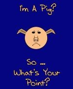 This humorous gag shirt and mug design shows a smug looking pig caricature with the caption: "I'm A Pig? So ... What's Your Point?"