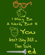 This amusing student humor shirt and coffee mug design says, using ample illustrations including nerd glasses and a screw, "I May Be A Nerd, But If You Aren't Using LINUX ... Then You're (screw image)ed."