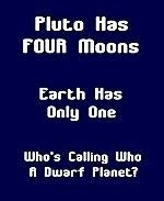 This comical Pluto shirt and mug design teases astronomers who downgraded poor Pluto to a Dwarf Planet. It says: "Pluto Has FOUR Moons. Earth Has Only One. Who's Calling Who A Dwarf Planet?"