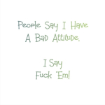 Got a bad attitude? Want to share your bad attitude with the world? Want to be sure everyone knows you really don't care what they think about your bad attitude? Then this is the design you need. This has become a very popular silly sexy birthday gift
