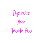 This silly design speaks for itself. Dyslexics rock. This has become a very popular silly sexy birthday gift. And why is Dyslexia and Dyslexics so hard to spell?