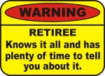 Warning, Retiree. Knows it all and has plenty of time to tell you about it. This funny t-shirt warns others that's it might not be a good idea to ask you a question. At least if they don't have a lot of time.