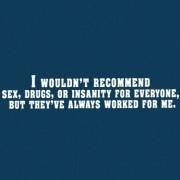 <span id="wow">I wouldn't recommend sex, drugs, or insanity for everyone, but they've always worked for me.</span>