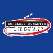 <span id="wow">Hopeless romantic seeking pretty boy with big dick</span> Why not advertise exactly what you are looking for. Like Pretty Boys? Then say it. Like Big Dicks? Then tell people. At least the ugly, vienna sausage boys will leave you alone.