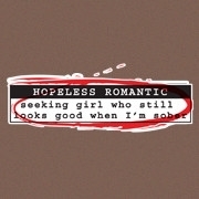 <span id="wow">Hopeless romantic seeking girl who still looks good when I am sober</span> Why is this so hard? Are you ladies trying to make me an alcoholic? How did you put on all that weight between last night and this morning anyway?