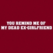 <span id="wow">You remind me of my dead ex-girlfriend</span> We won't go into exactly what happened to her, but maybe you can help me through the pain ;-)