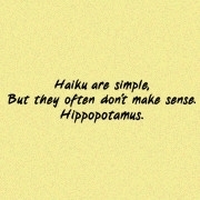<span id="wow">Haiku are simple, but they often don't make sense. Hippopotamus.</span> Syllables go 5-7-5 in this poem. Probably the only thing we remember from Jr. High English.