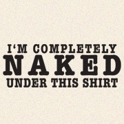 <span id="wow">I'm completely naked under this shirt</span> Don't be afraid to tell the world that you are a true nudist under your clothes.