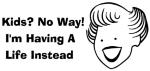 A retro 1950's era woman happily announces that she is choosing to have a life instead of kids. Great gift for the child-free and also a great first date shirt to remove any mistaken impressions before they start.