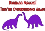 Two dinosaurs talk about the stupid humans overbreeding themselves into extinction. A great way to spread the message that overpopulation has consequences and it's time we all learned to leave a smaller footprint on this planet.