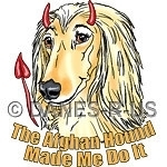 The Afghan Hound Made me do it - Like "The DEVIL made me do it" only this devil is an Afghan with an evil grin red horns and demon tail. Doggy fun for all those things you do that you MUST blame on someone.