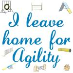 Agility equipment surrounds "I Leave Home for Agility." If you are an agility addict you rarely spend time at home. Nearly every weekend you and your dog leave home to go to a dog agility trial. This design is on the front only.